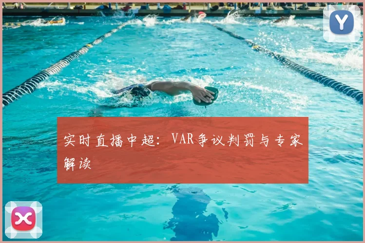 实时直播中超：VAR争议判罚与专家解读